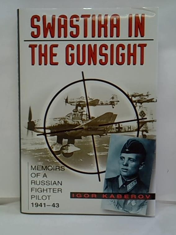Swastika in the Gunsight: Memoirs of a Russian Fighter Pilot 1941-45