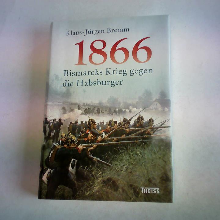 Bremm, Klaus-Jrgen - 1866. Bismarcks Krieg gegen die Habsburger