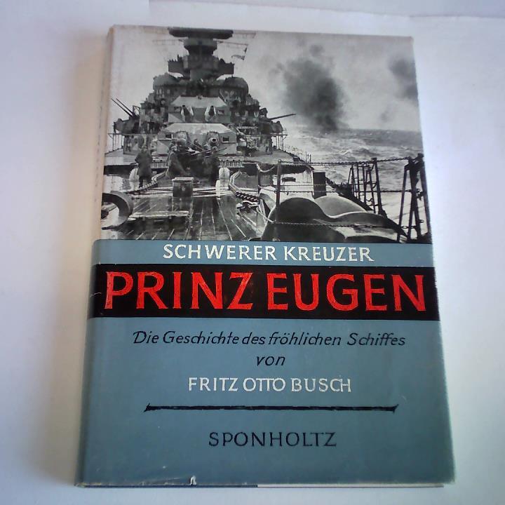 Busch, Fritz Otto - Schwerer Kreuzer Prinz Eugen. Die Geschichte des Frhlichen Schiffes