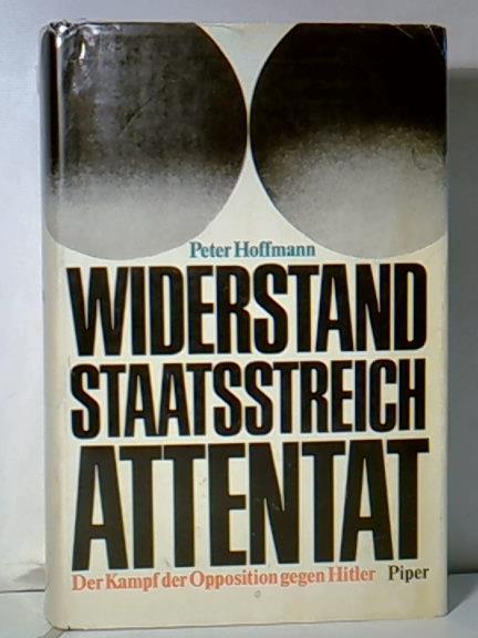 Widerstand - Staatsstreich - Attentat. Der Kampf der Opposition gegen Hitler