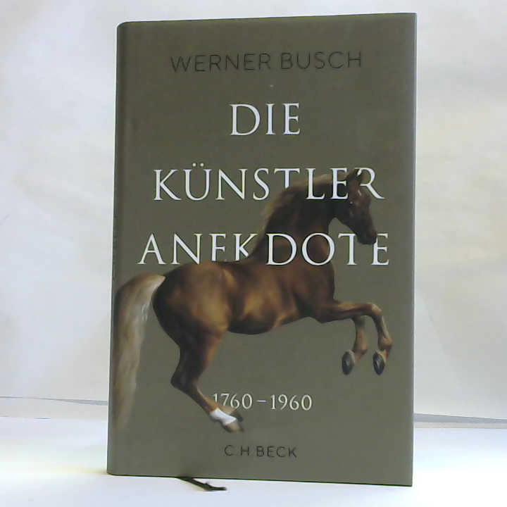 Busch, Werner - Die Knstleranekdote 17601960.  Knstlerleben und Bildinterpretation