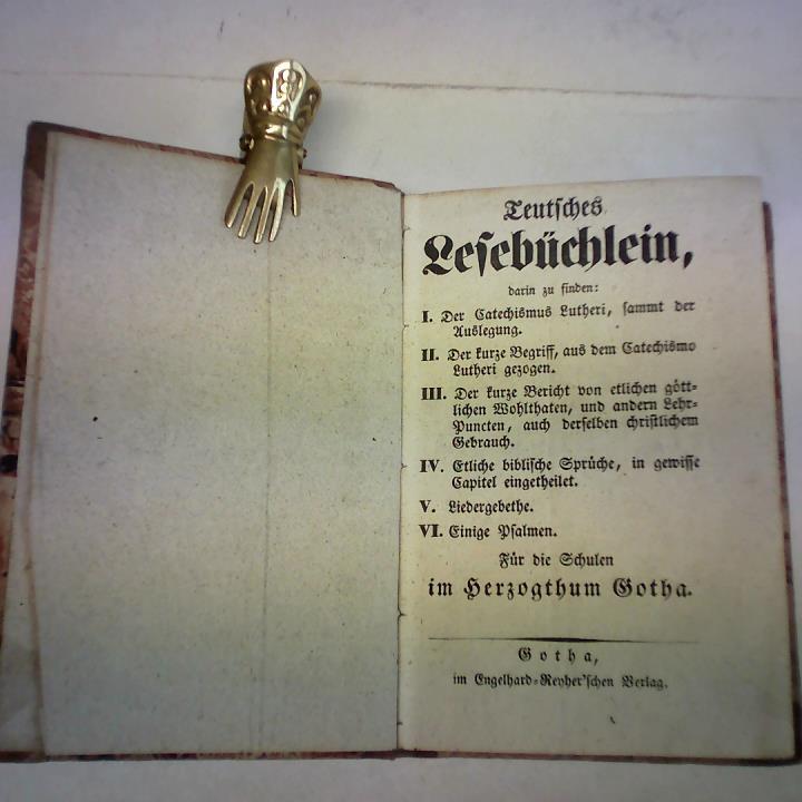 Teutsches Lesebüchlein, darin zu finden: I. Der Catechismus Lutheri, sammt der Auslegung II. Der kurze Begriff, aus dem Catechismo Lutheri gezogen III. Der kurze bericht von etlichen göttlichen Wohltaten,´und andern Lehr-Puncten, auch derselben christlichem Gebrauch IV. Etliche biblische Sprüche, in gewisse Capitel eingetheilet V. Liedergebethe VI. Einige Psalmen. Für die Schulen im Herzogthum Gotha
