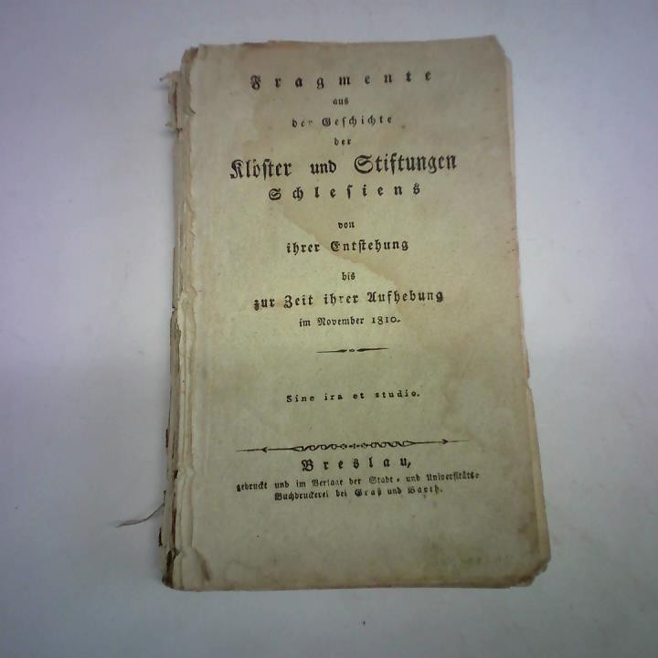 Fragmente aus der Geschichte der Klöster und Stiftungen Schlesiens von ihrer Entstehung bis zur Zeit ihrer Aufhebung im November 1810