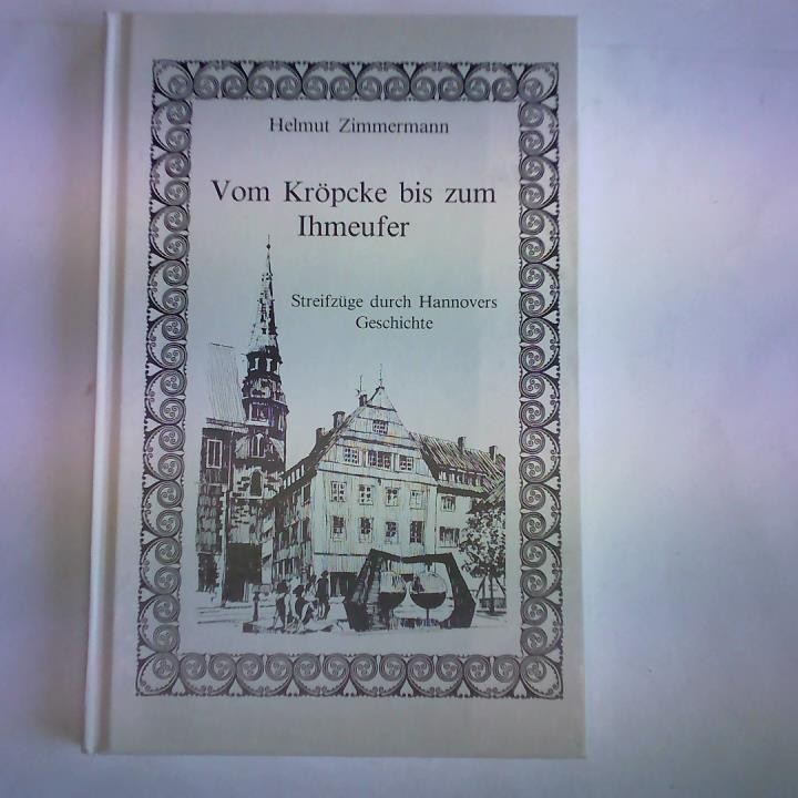 Vom Kröpcke bis zum Ihmeufer. Streifzüge durch hannovers Geschichte