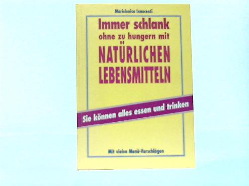 Innocenti, Marielouise - Immer schlank ohne zu hungern mit natrlichen Lebensmitteln. Mit vielen Men-Vorschlgen