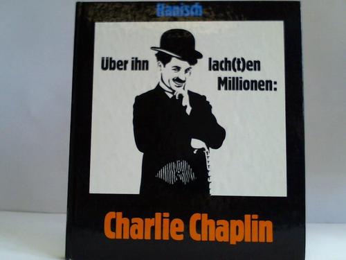 Hanisch, Michael - ber ihn lachten Millionen: Charlie Chaplin