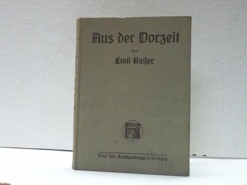 Kaiser, Emil - Aus der Vorzeit. Blicke in die Entwicklungs- und Urgeschichte der Menschheit