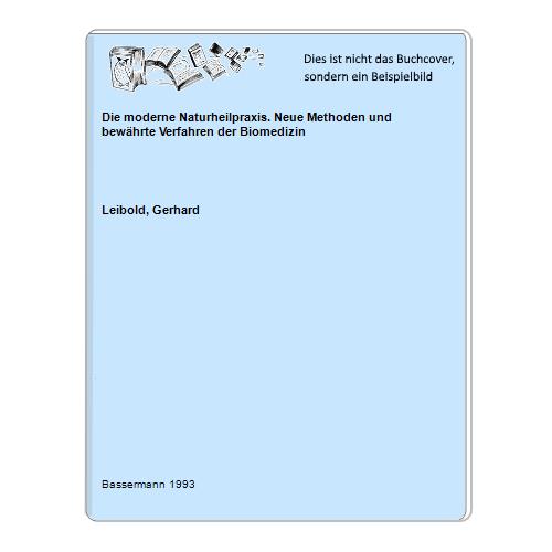 Leibold, Gerhard - Die moderne Naturheilpraxis. Neue Methoden und bewhrte Verfahren der Biomedizin