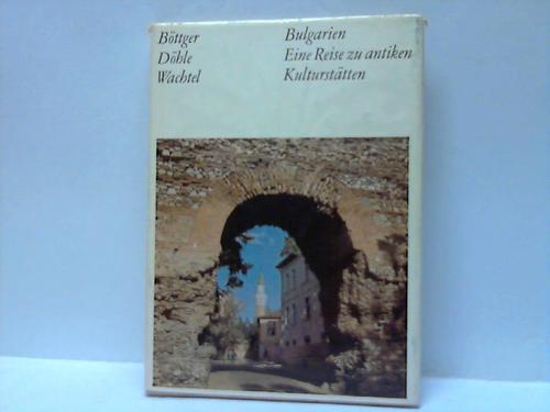 Bttger, B./Dhle, B./Wachtel, Kl. - Bulgarien. Eine Reise zu antiken Kultursttten