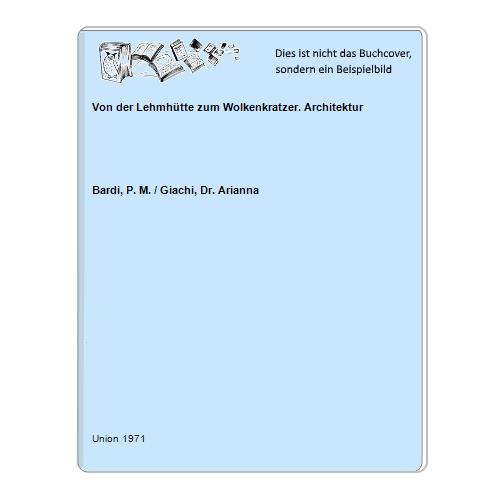 Bardi, P. M. / Giachi, Dr. Arianna - Von der Lehmhtte zum Wolkenkratzer. Architektur