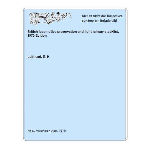 Leithead, R. H. - British locomotive preservation and light railway stocklist. 1970 Edition