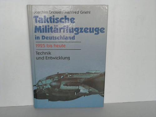 Dressel, Joachim/Griehl, Manfred - Taktische Militrflugzeuge in Deutschland 1925 bis heute. Technik und Entwicklung