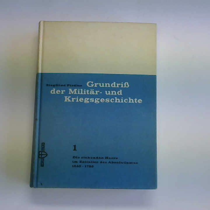 Fiedler, Siegfried - Grundri der Militr- und Kriegsgeschichte. Die stehenden Heere im Zeitalter des Absolutismus 1640 - 1789