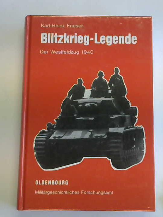 Frieser, Karl-Heinz - Blitzkrieg-Legende. Der Westfeldzug 1940
