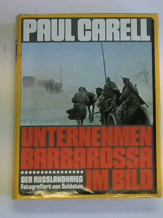 Carell, Paul - Unternehmen Barbarossa im Bild. Der Rulandkrieg fotografiert von Soldaten