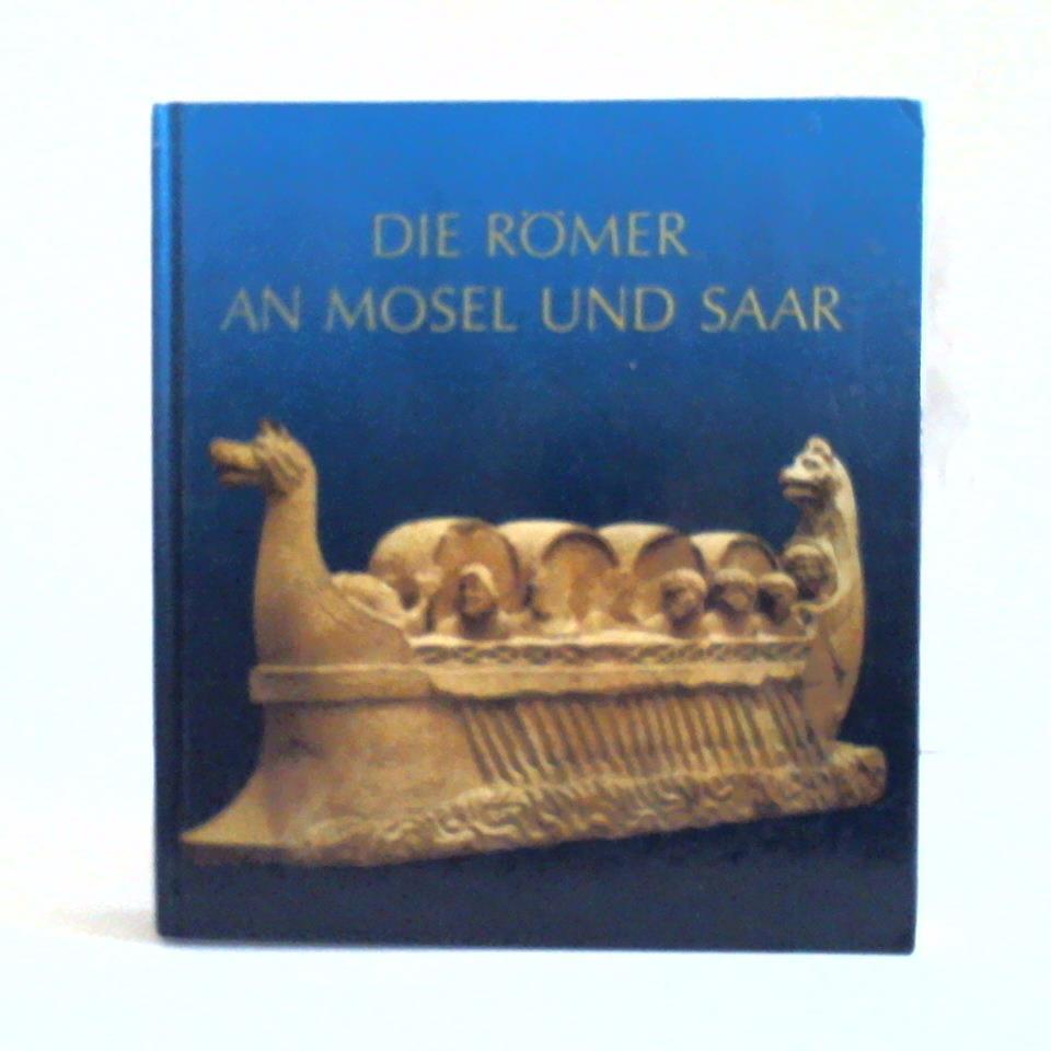 Cppers, Heinz (Hrsg.) - Die Rmer an Mosel und Saar. Zeugnisse der Rmerzeit in Lothringen, in Luxemburg, im Raum Trier und im Saarland