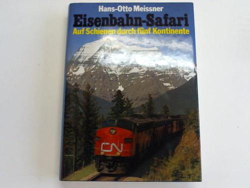 Meissner, Hans-Otto - Eisenbahn-Safari. Auf Schienen durch fnf Kontinente