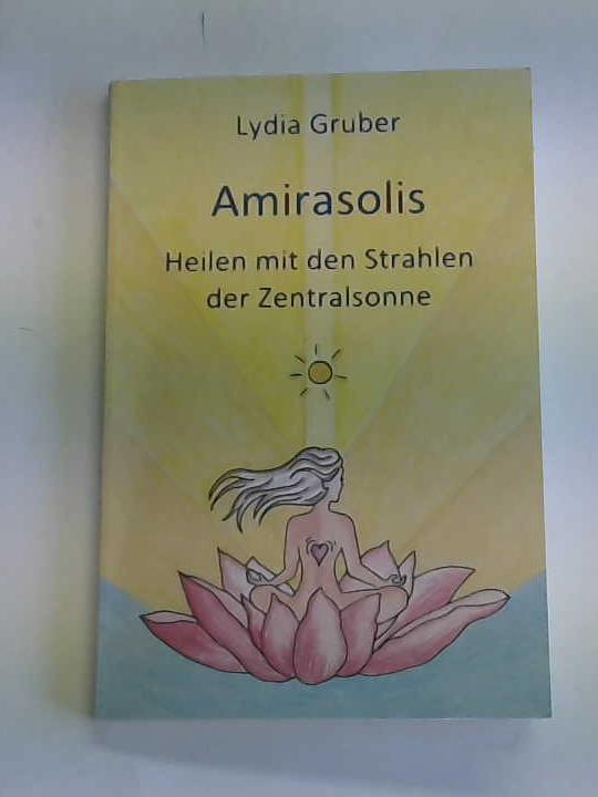 Gruber, Lydia - Amirasolis. Heilen mit den Strahlen der Zentralsonne