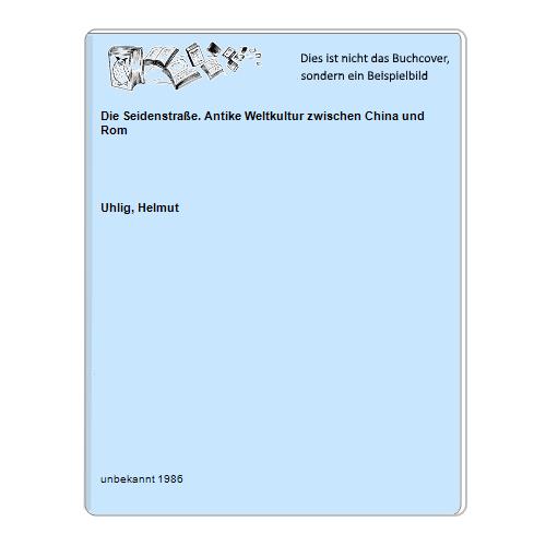 Uhlig, Helmut - Die Seidenstrae. Antike Weltkultur zwischen China und Rom