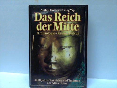 Cotterell, Arthur / Yap, Yong - Das Reich der Mitte. 5000 Jahre Geschichte und Tradition des Alten China
