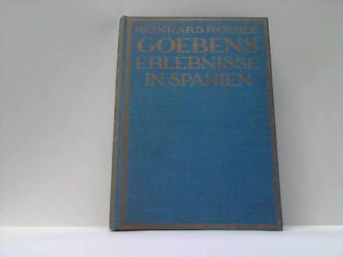 Roehle, Reinhard - Goebens Erlebnisse in Spanien. Lehr- und Leidensjahre des deutschen Heerfhrers. Nach seinen eigenen Aufzeichnungen