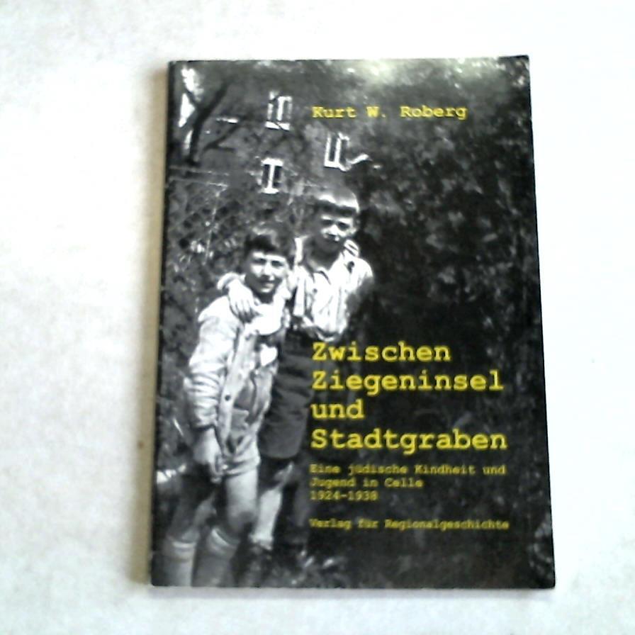 Roberg, Kurt W. - Zwischen Ziegennsel und Stadtgraben. Eine jdische Kindheit und Jugend in Celle 1924-1938