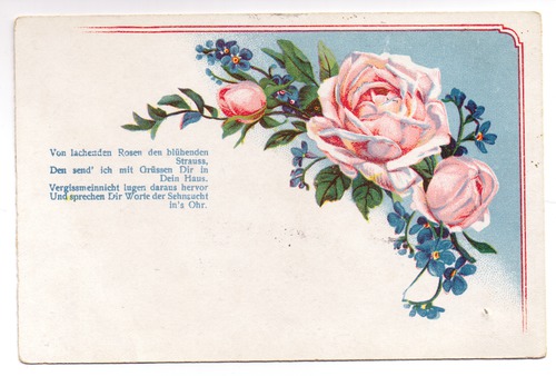 Grukarte - Von lachenden Rosen den blhenden Strauss, Den send' ich mit Grssen Dir in Dein Haus. Vergissmeinnicht lugen daraus hervor, Und sprechen Dir Worte der Sehnsucht in's Ohr