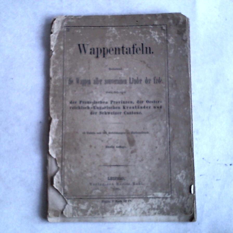 (Genealogie/ Heraldik) - Wappentafeln. Enthaltend die Wappen aller souverainen Lnder der Erde sowie diejenigen der Preussischen Provinzen, der Oesterreichisch-Ungarischen Kronlnder und der Schweizer Cantone