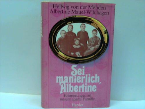 Mehden, Heilwig von der / Mauel-Wildhagen, Albertine - Sei manierlich Albertine. Erinnerungen an unsere aparte Familie