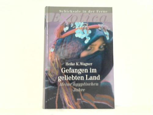 Wagner, Heike K. - Gefangen im geliebten Land. Meine gyptischen Jahre
