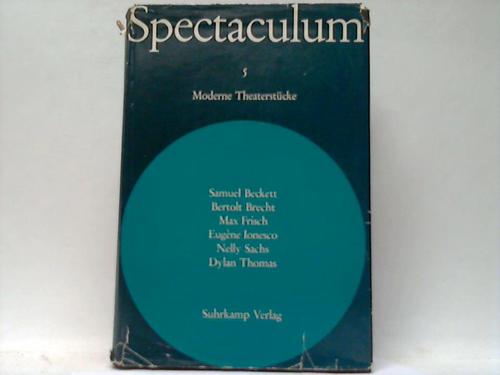 Spectaculum V - Sechs moderne Theaterstcke. Beckett - Brecht - Frisch - Ionesco - Nelly Sachs - Thomas