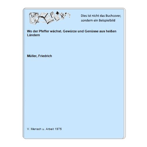 Mller, Friedrich - Wo der Pfeffer wchst. Gewrze und Gensse aus heien Lndern