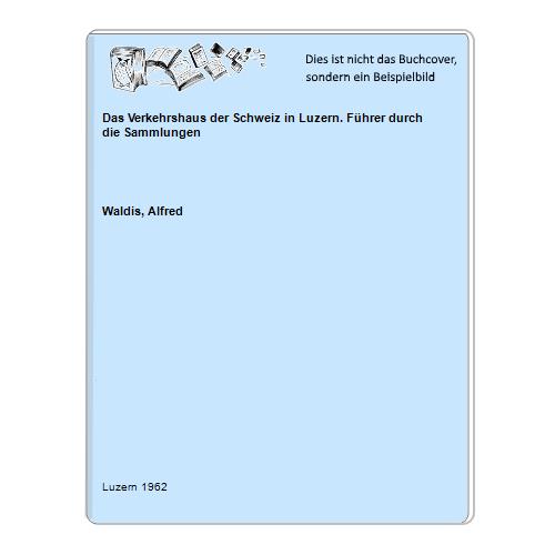 Waldis, Alfred - Das Verkehrshaus der Schweiz in Luzern. Fhrer durch die Sammlungen