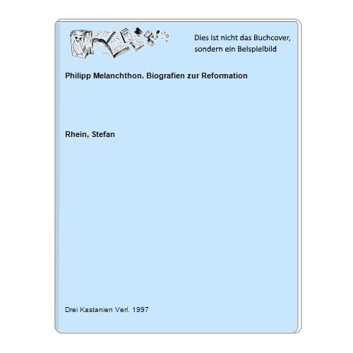 Rhein, Stefan - Philipp Melanchthon. Biografien zur Reformation