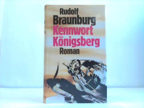 Braunburg, Rudolf - Kennwort Knigsberg. Roman
