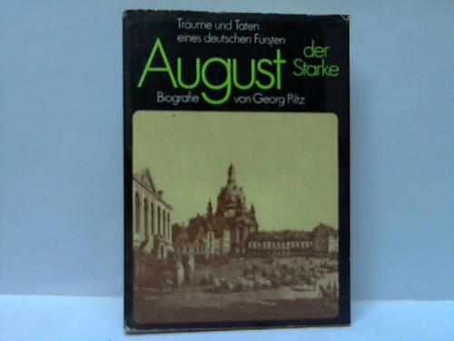 Piltz, Georg - August der Starke. Trume und Taten eines deutschen Frsten