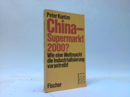 Kuntze, Peter - China - Supermarkt 2000? Wie eine Weltmacht die Industrialisierung vorantreibt