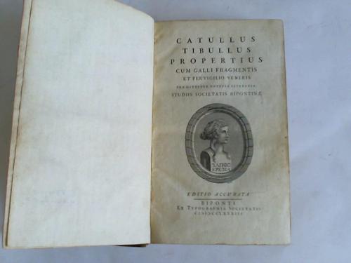 Catullus, Tibullus Propertius - Cum Galli Fragmentis et per Vigilio Veneris. Praemittitur Notitia Literaria Studiees Societatatis Bispontinae