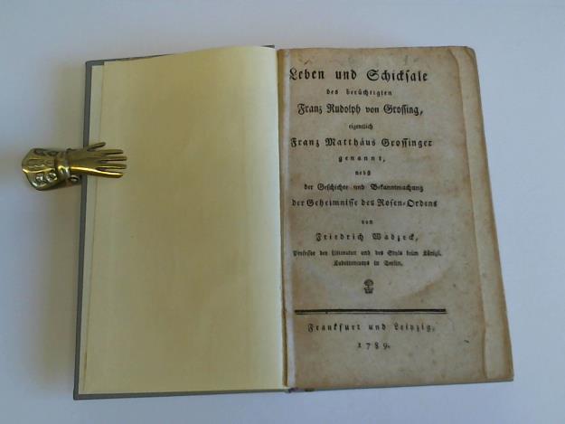 Leben und Schicksale des berüchtigten Franz Rudolph von Grossing eigentlich Franz Matthäus Grossinger genannt nebst der Geschichte und Bekanntmachung der Geheimnisse des Rosen-Ordens