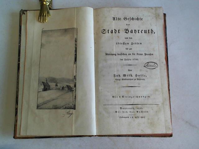 Holle, Joh. Wilh. - Alte Geschichte der Stadt Bayreuth von den ltesten Zeiten bis zur Abtretung derselben an die Krone Preuen im Jahre 1792