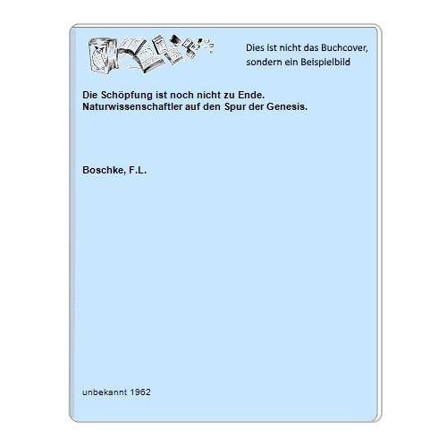 Boschke, F.L. - Die Schpfung ist noch nicht zu Ende. Naturwissenschaftler auf den Spur der Genesis.