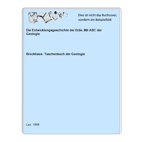 Brockhaus- Taschenbuch der Geologie - Die Entwicklungsgeschichte der Erde. Mit ABC der Geologie