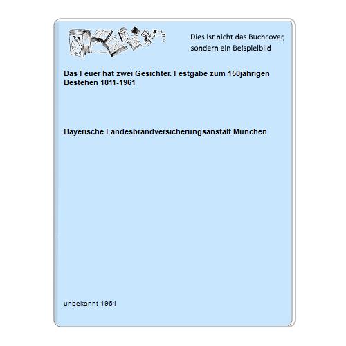 Das Feuer hat zwei Gesichter. Festgabe zum 150jährigen Bestehen 1811-1961