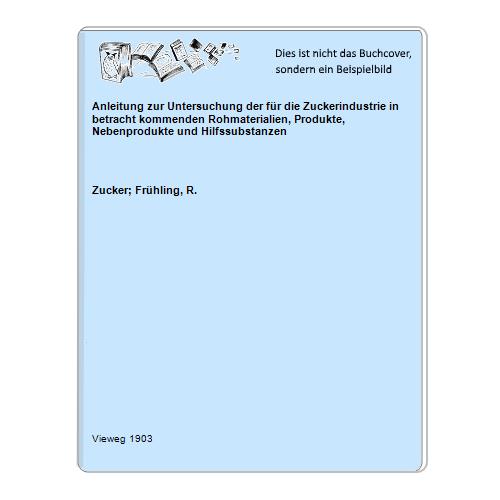 Anleitung zur Untersuchung der für die Zuckerindustrie in betracht kommenden Rohmaterialien, Produkte, Nebenprodukte und Hilfssubstanzen