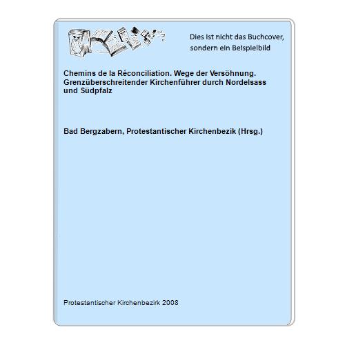Chemins de la Réconciliation. Wege der Versöhnung. Grenzüberschreitender Kirchenführer durch Nordelsass und Südpfalz
