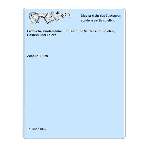 Fröhliche Kinderstube. Ein Buch für Mütter zum Spielen, Basteln und Feiern
