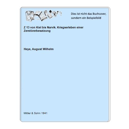 Z 13 von Kiel bis Narvik. Kriegserleben einer Zerstörerbesatzung