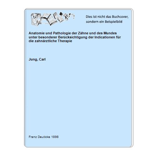 Anatomie und Pathologie der Zähne und des Mundes unter besonderer Berücksichtigung der Indicationen für die zahnärztliche Therapie