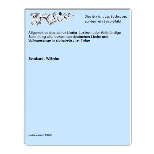 Allgemeines deutsches Lieder-Lexikon oder Vollständige Sammlung aller bekannten deutschen Lieder und Volksgesänge in alphabetischer Folge