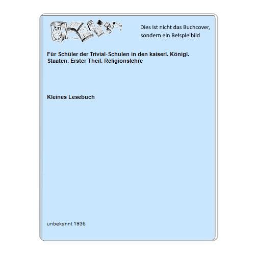 Für Schüler der Trivial-Schulen in den kaiserl. Königl. Staaten. Erster Theil. Religionslehre